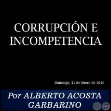 CORRUPCIÓN E INCOMPETENCIA - Por ALBERTO ACOSTA GARBARINO - Domingo, 31 de Enero de 2016